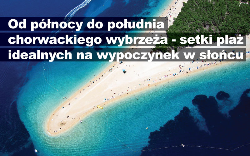 Od północy do południa chorwackiego wybrzeża - setki plaż idealnych na wypoczynek w słońcu