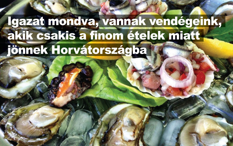 Igazat mondva, vannak vendégeink, akik csakis a finom ételek miatt jönnek Horvátországba