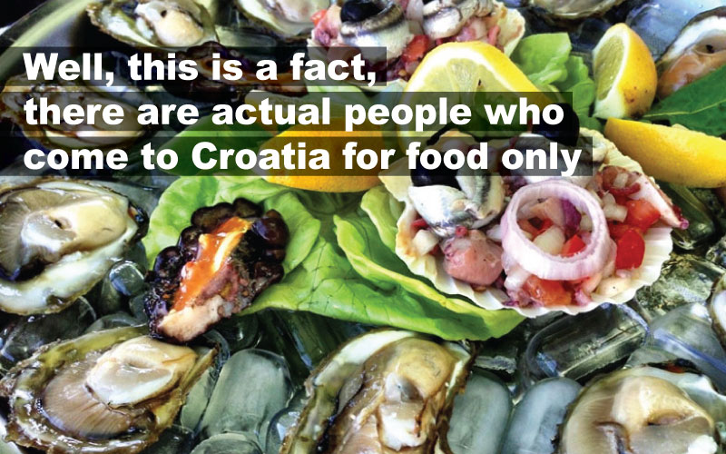 Well, this is a fact, there are actualy people who come to Croatia for food only