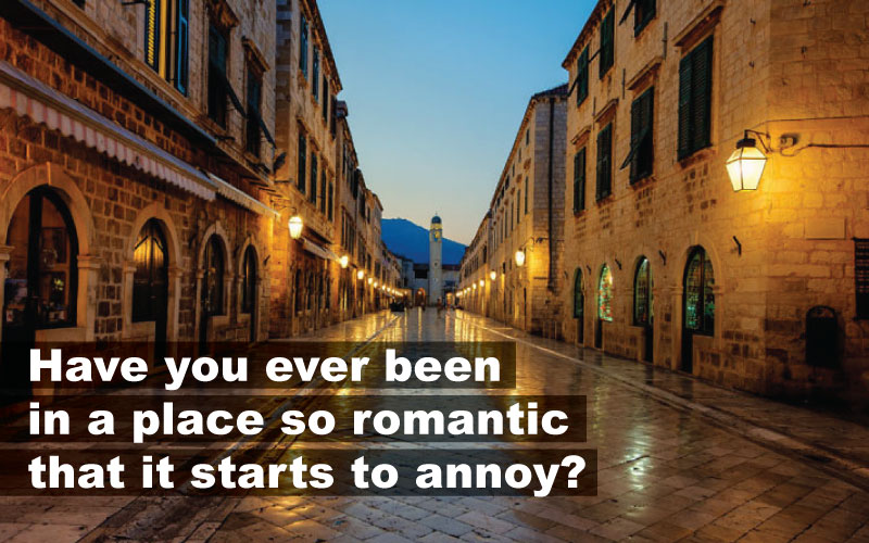 Have you ever been in a place so romantic that it starts to annoy?